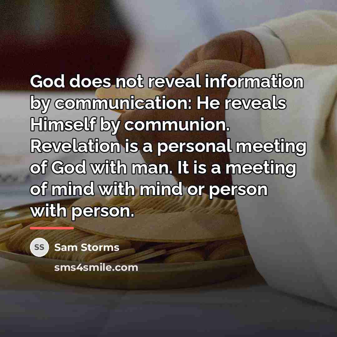 “God does not reveal information by communication: He reveals Himself…” quote by Sam Storms