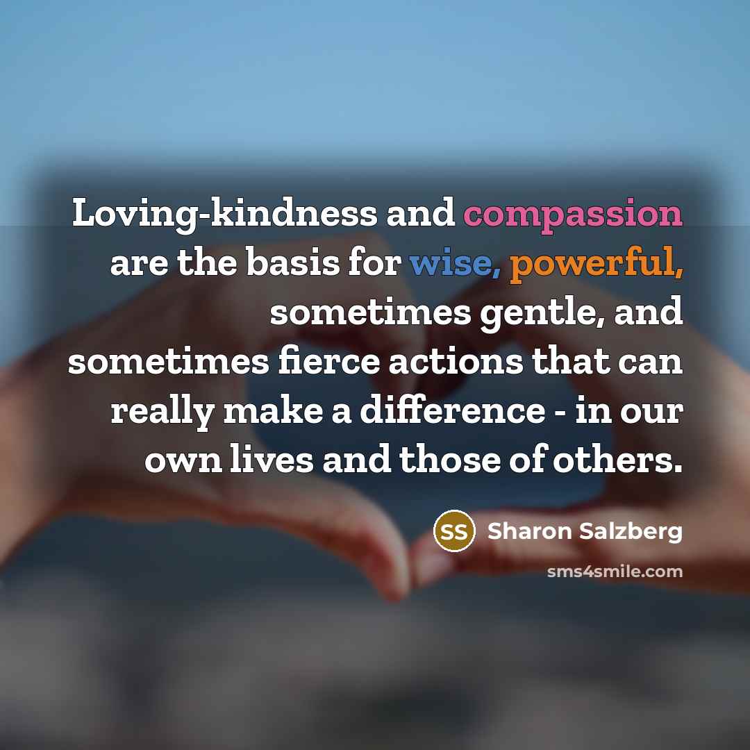 “Loving-kindness and compassion are the basis for wise, powerful, sometimes…” quote by Sharon Salzberg