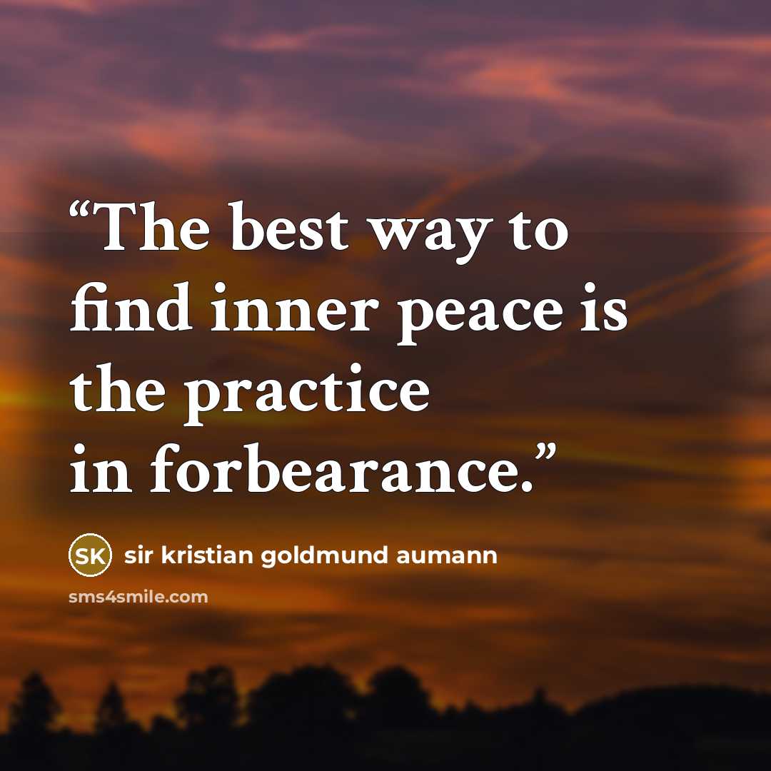 “The best way to find inner peace is the practice in forbearance.” quote by sir kristian goldmund aumann