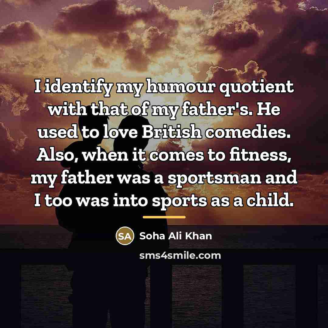 “I identify my humour quotient with that of my father's.…” quote by Soha Ali Khan