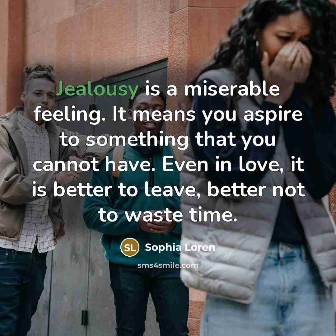 “Jealousy is a miserable feeling. It means you aspire to…” quote by Sophia Loren