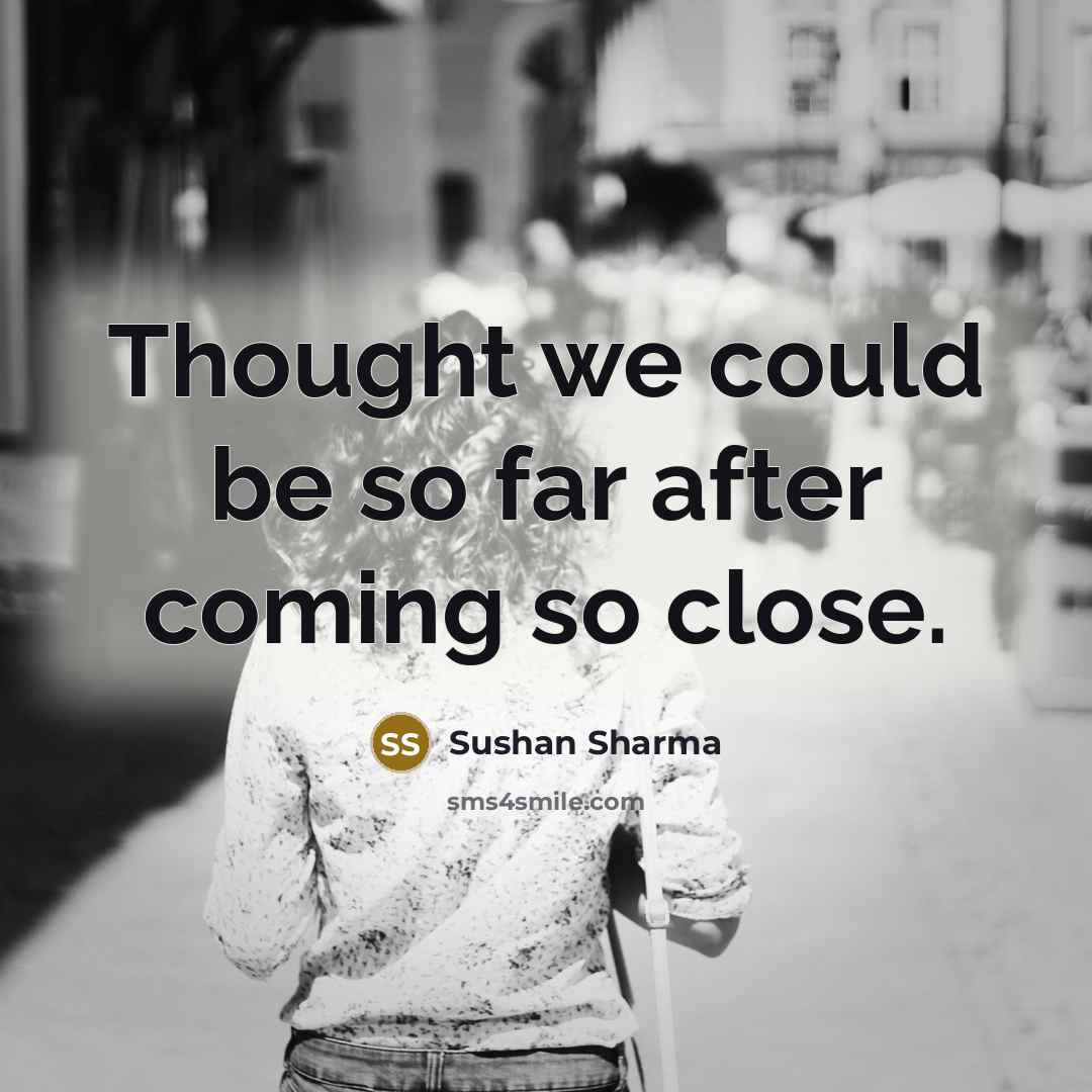 “Thought we could be so far after coming so close.…” quote by Sushan Sharma