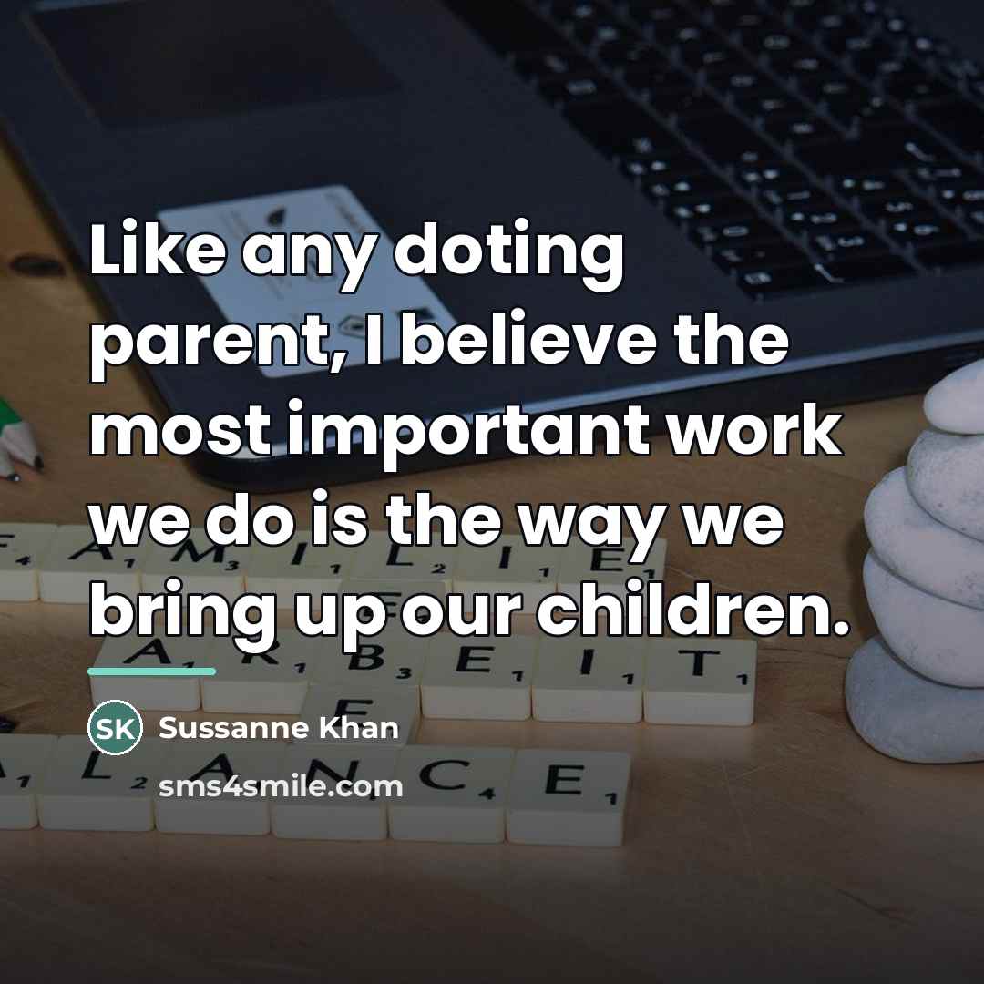 “Like any doting parent, I believe the most important work…” quote by Sussanne Khan