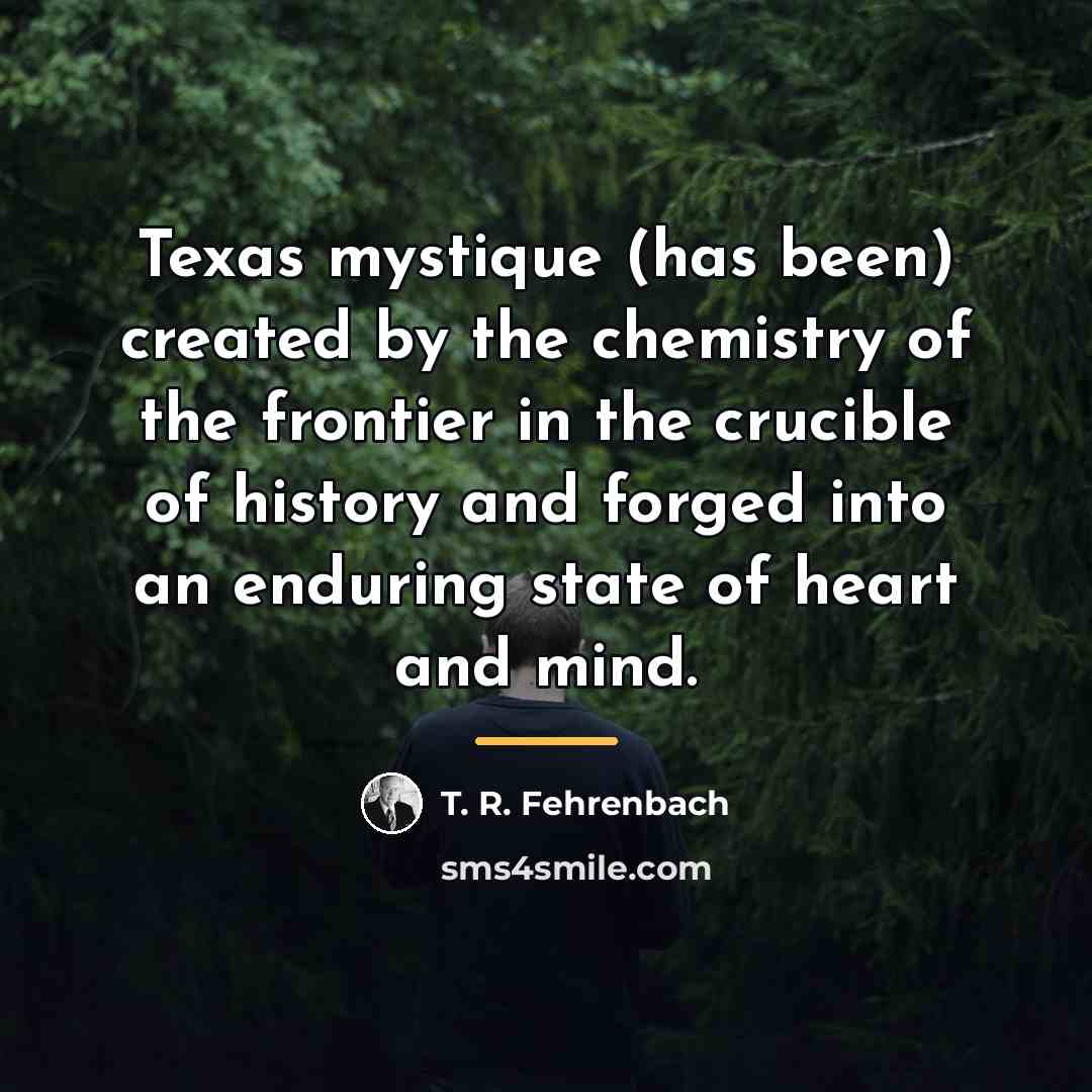 “Texas mystique (has been) created by the chemistry of the…” quote by T. R. Fehrenbach