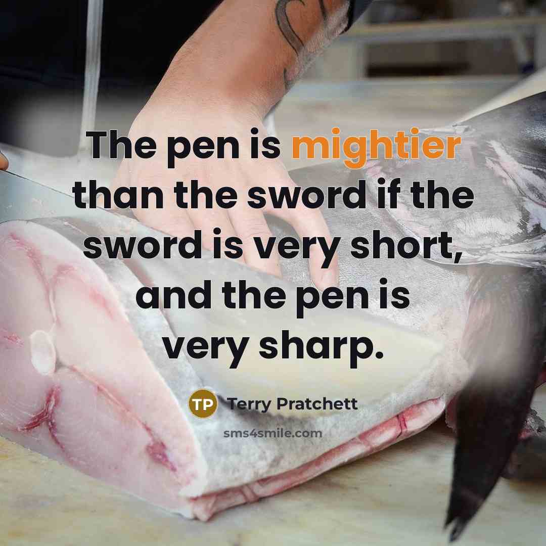 “The pen is mightier than the sword if the sword is very short, and the pen is very sharp.” quote by Terry Pratchett