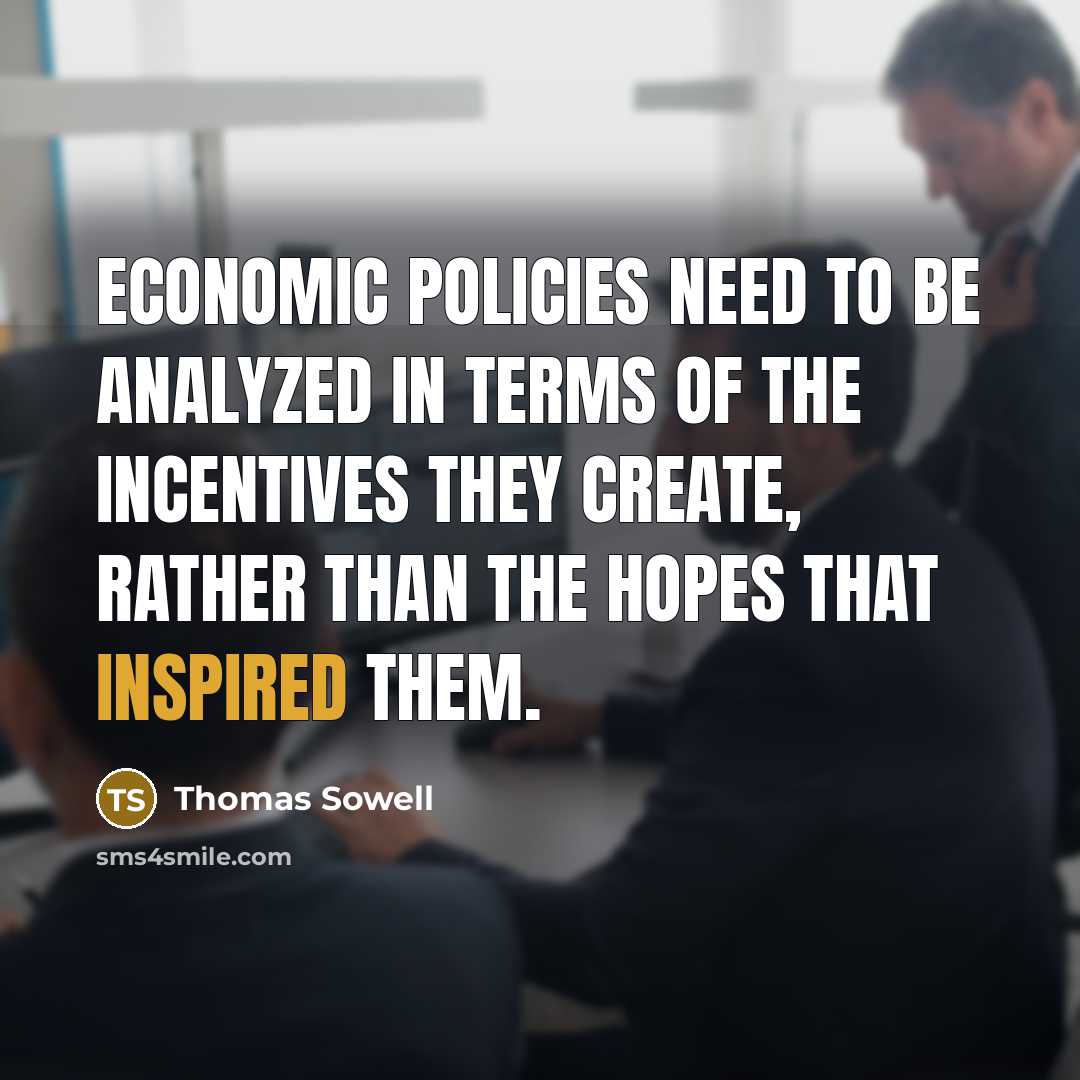 “Economic policies need to be analyzed in terms of the…” quote by Thomas Sowell