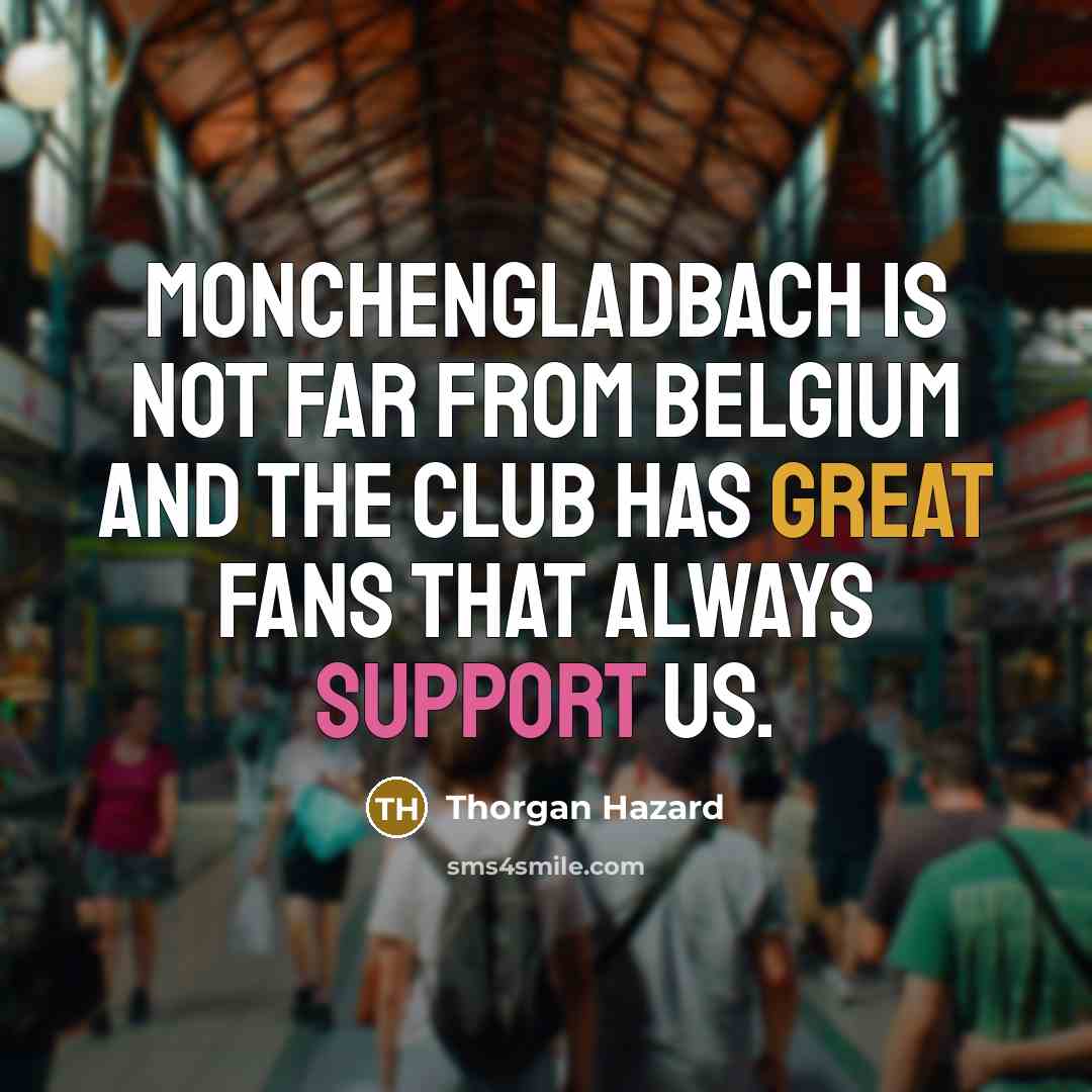 “Monchengladbach is not far from Belgium and the club has…” quote by Thorgan Hazard