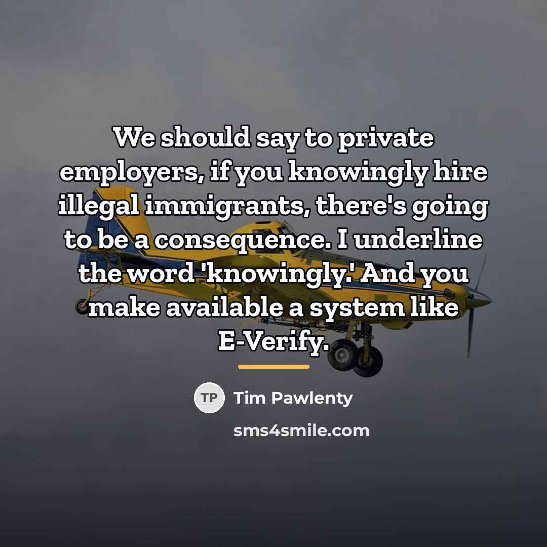 “We should say to private employers, if you knowingly hire…” quote by Tim Pawlenty