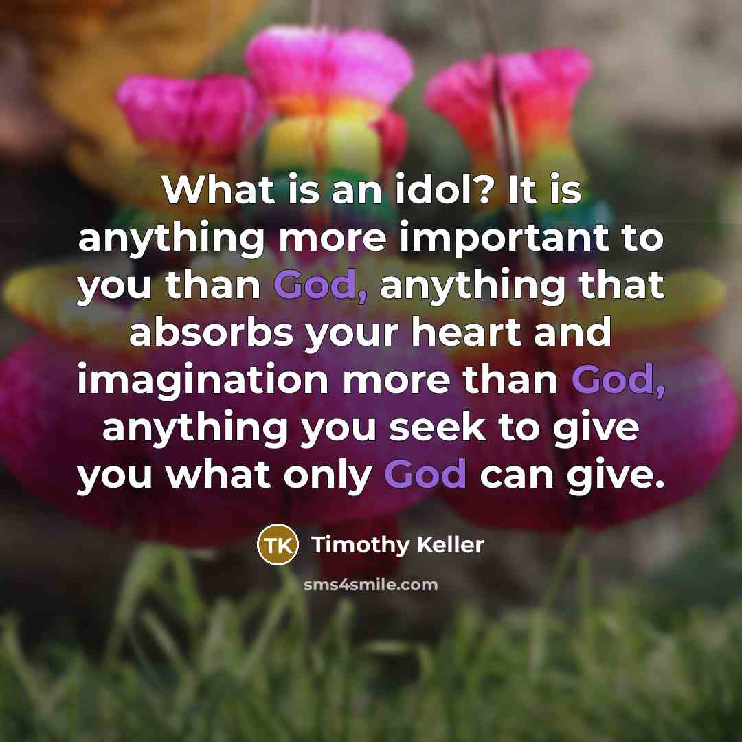“What is an idol? It is anything more important to…” quote by Timothy Keller