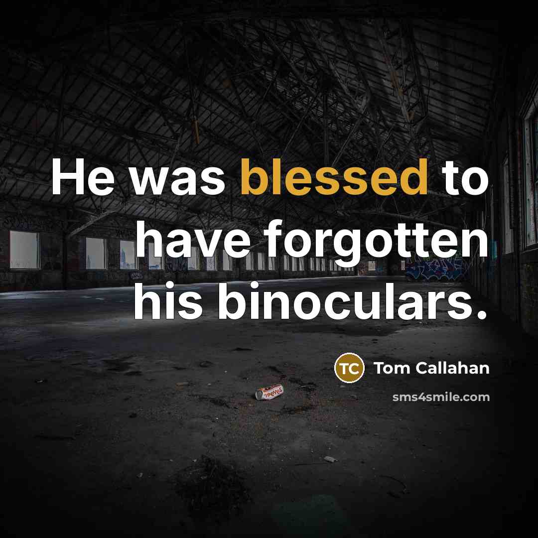“He was blessed to have forgotten his binoculars.…” quote by Tom Callahan