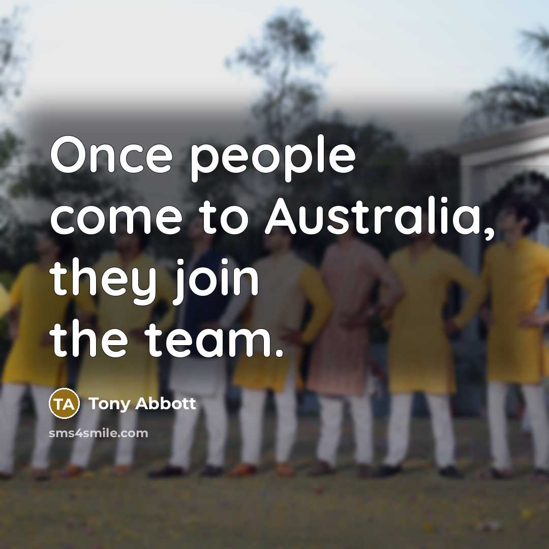 “Once people come to Australia, they join the team.…” quote by Tony Abbott