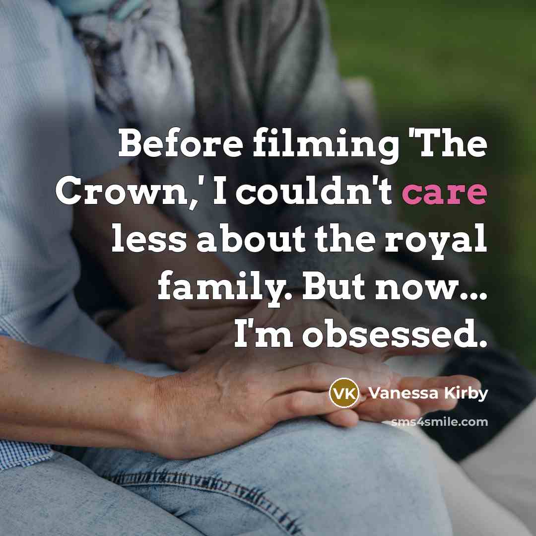 “Before filming 'The Crown,' I couldn't care less about the…” quote by Vanessa Kirby