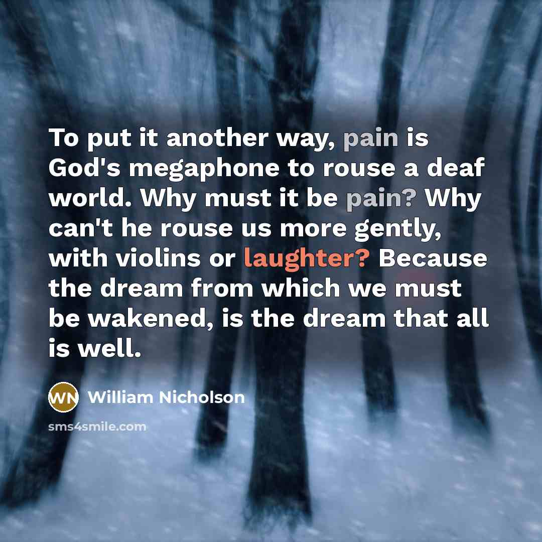 “To put it another way, pain is God's megaphone to…” quote by William Nicholson