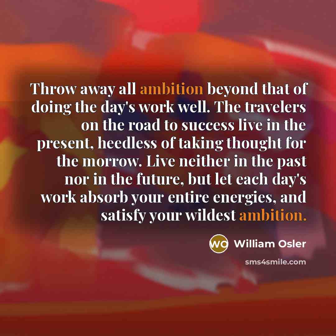 “Throw away all ambition beyond that of doing the day's…” quote by William Osler