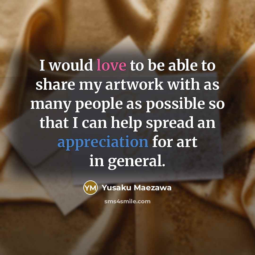 “I would love to be able to share my artwork…” quote by Yusaku Maezawa