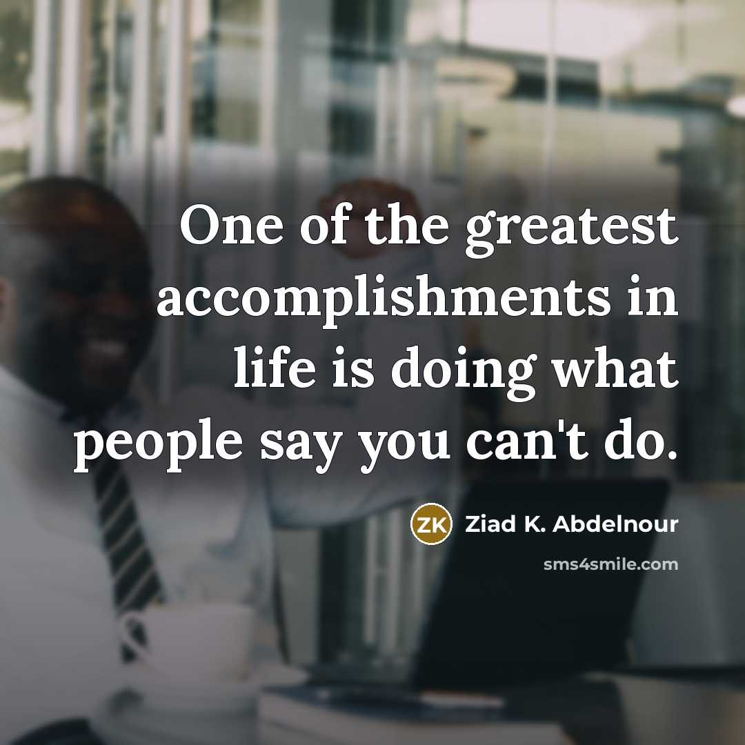 “One of the greatest accomplishments in life is doing what…” quote by Ziad K. Abdelnour