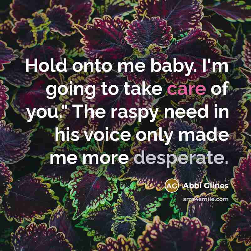 “Hold onto me baby. I'm going to take care of…” quote by Abbi Glines