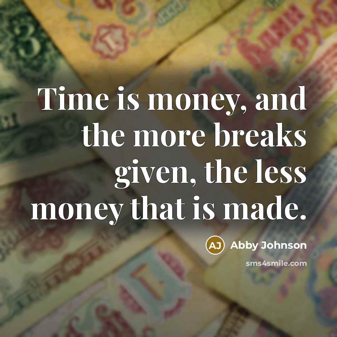 “Time is money, and the more breaks given, the less…” quote by Abby Johnson