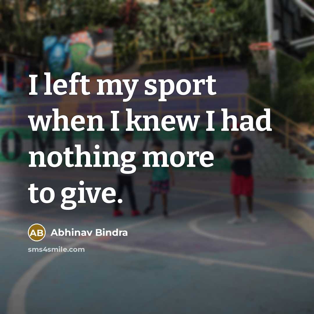 “I left my sport when I knew I had nothing…” quote by Abhinav Bindra