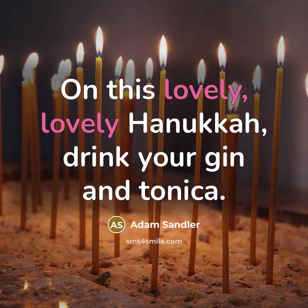 “On this lovely, lovely Hanukkah, drink your gin and tonica.” quote by Adam Sandler