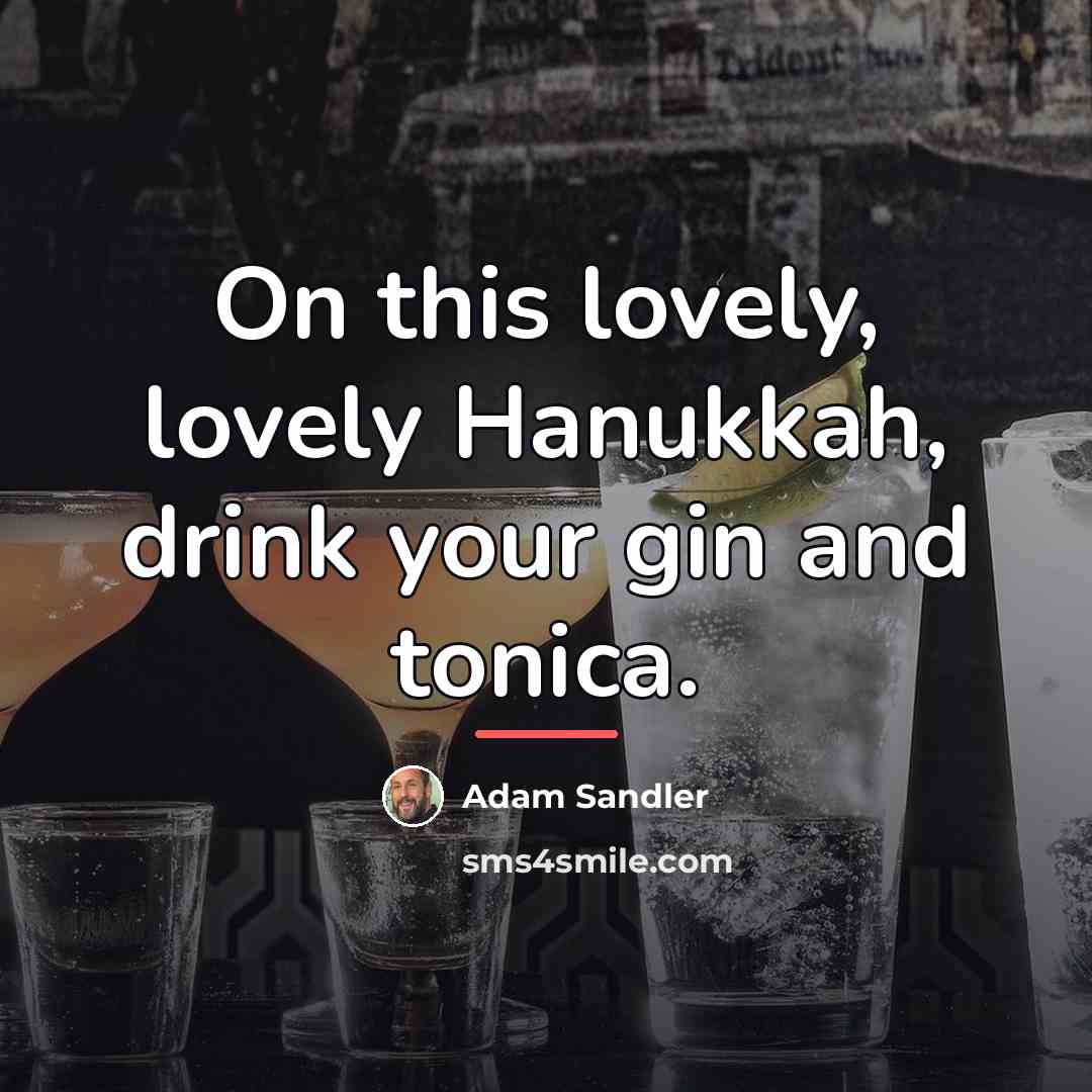 “On this lovely, lovely Hanukkah, drink your gin and tonica.…” quote by Adam Sandler