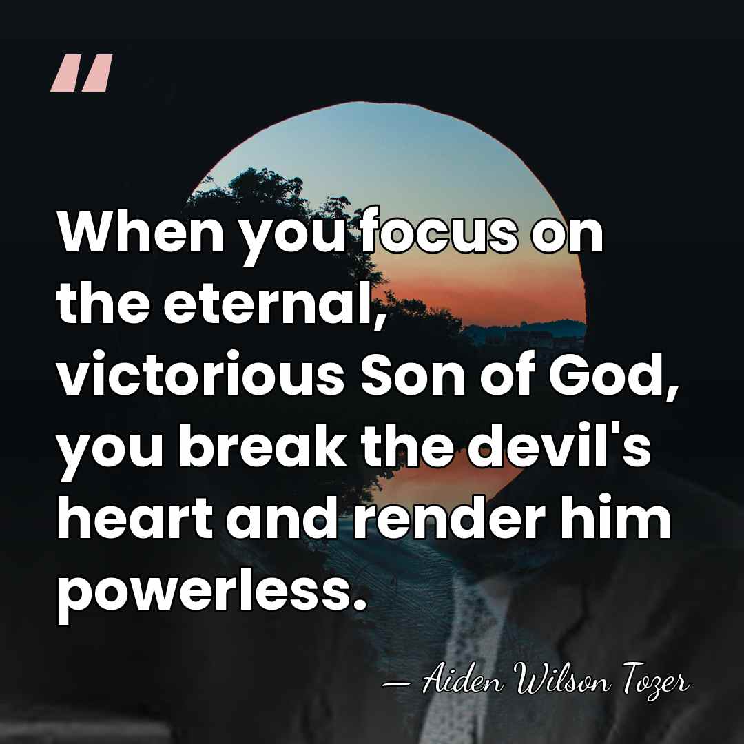 When you focus on the eternal, victorious Son of God, you break&hellip; - Aiden Wilson Tozer