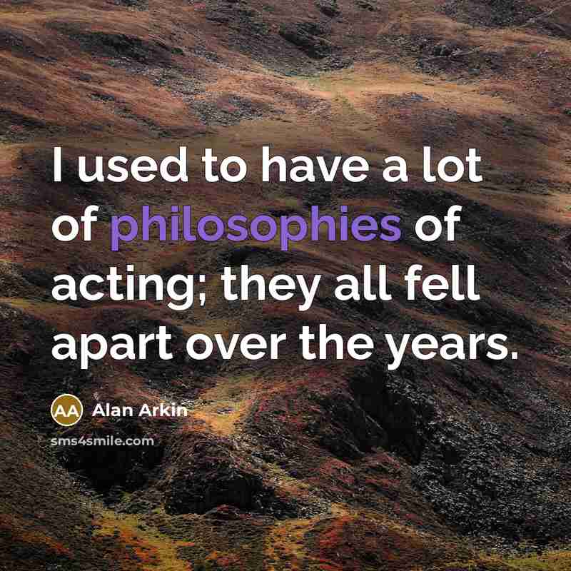 “I used to have a lot of philosophies of acting;…” quote by Alan Arkin