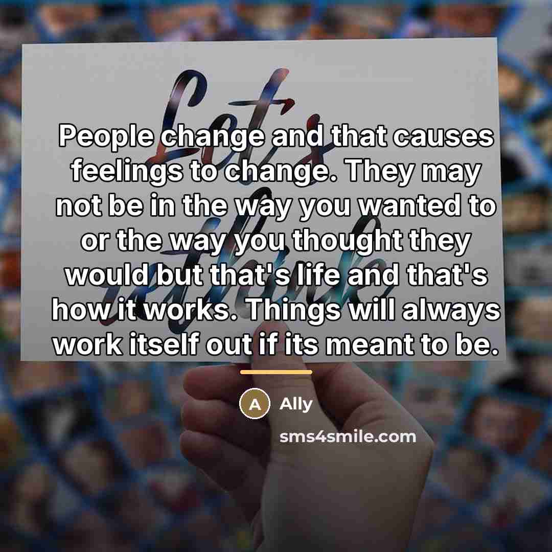 “People change and that causes feelings to change. They may…” quote by Ally