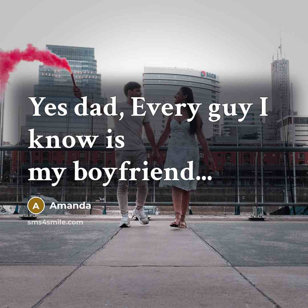 “Yes dad, Every guy I know is my boyfriend...…” quote by Amanda
