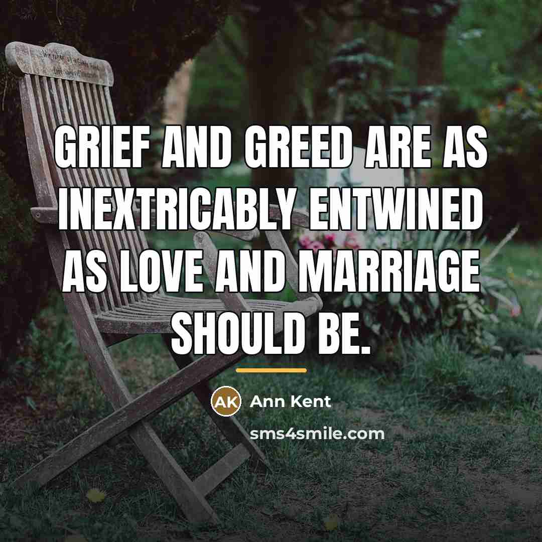 “Grief and greed are as inextricably entwined as love and…” quote by Ann Kent