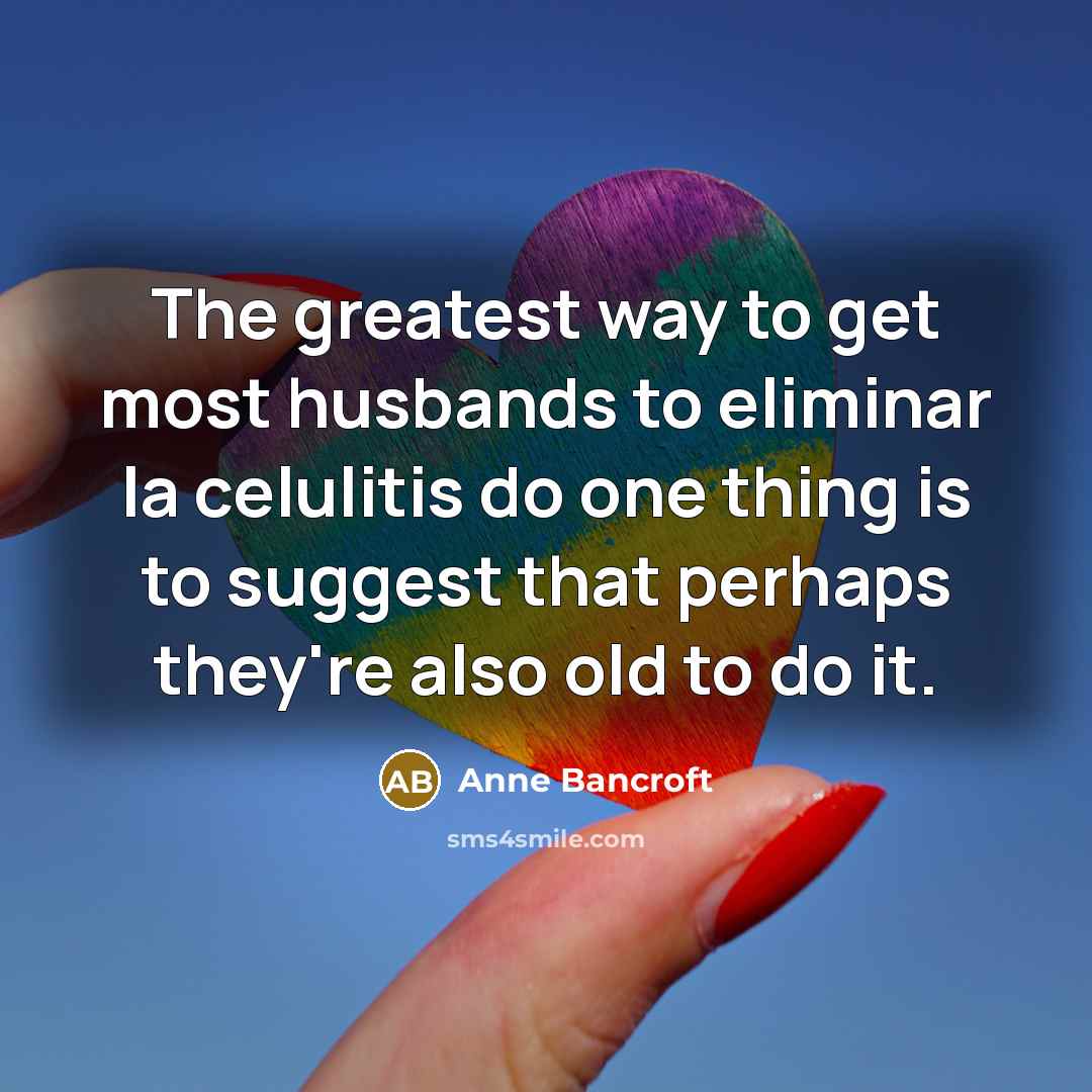 “The greatest way to get most husbands to eliminar la…” quote by Anne Bancroft