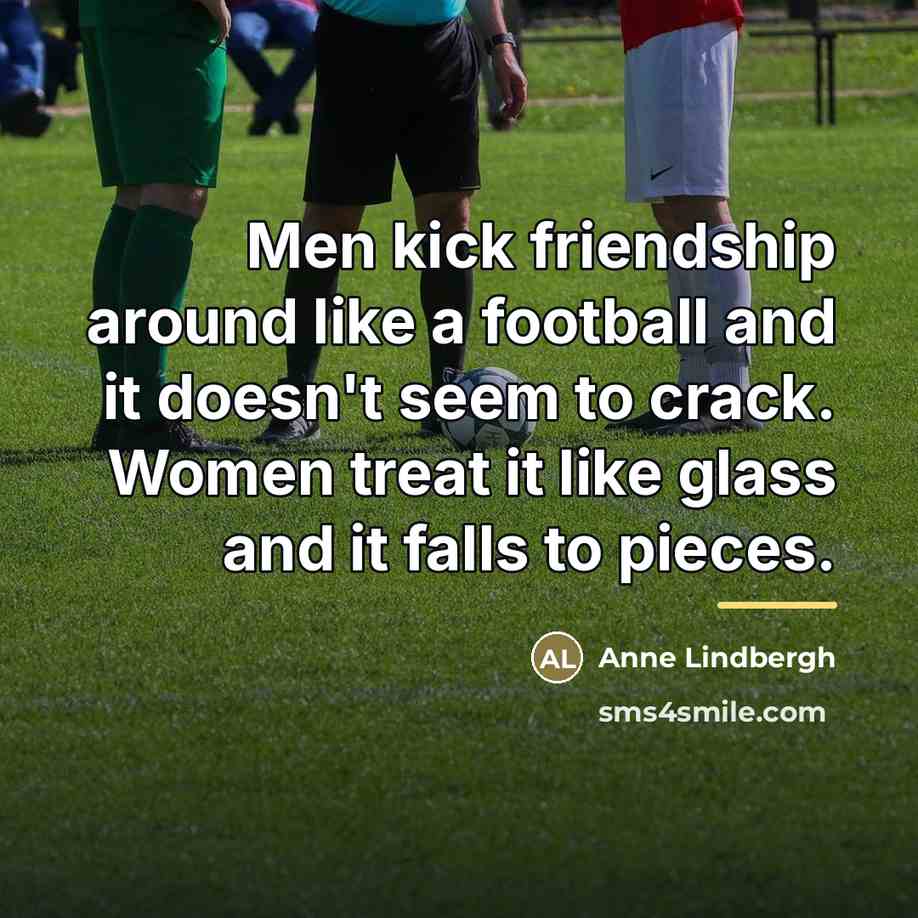 “Men kick friendship around like a football and it doesn't…” quote by Anne Lindbergh