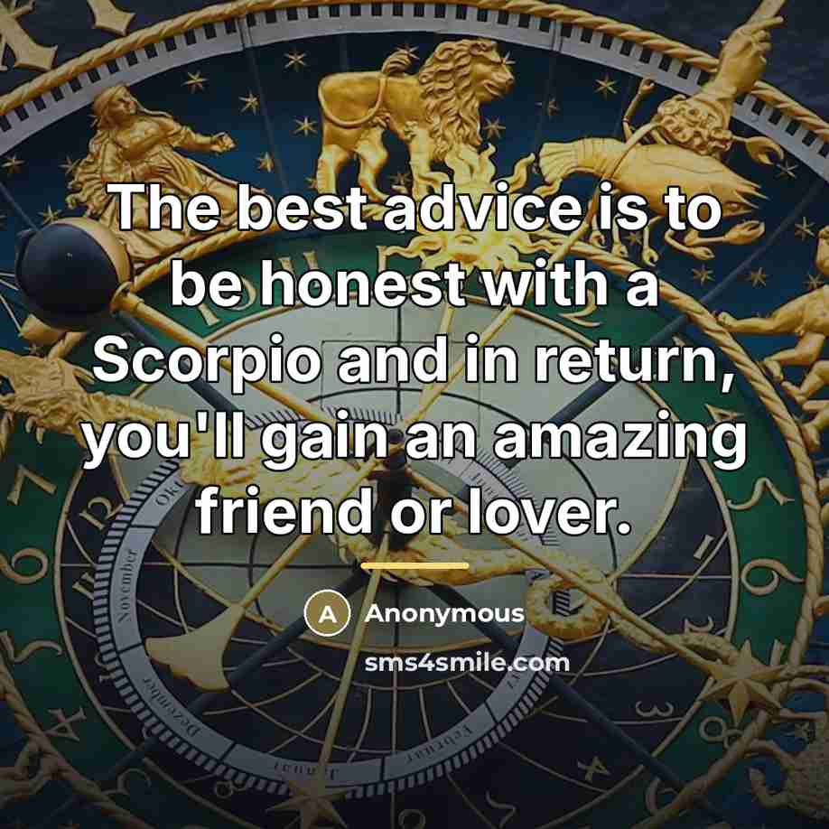 “The best advice is to be honest with a Scorpio…” quote by Anonymous