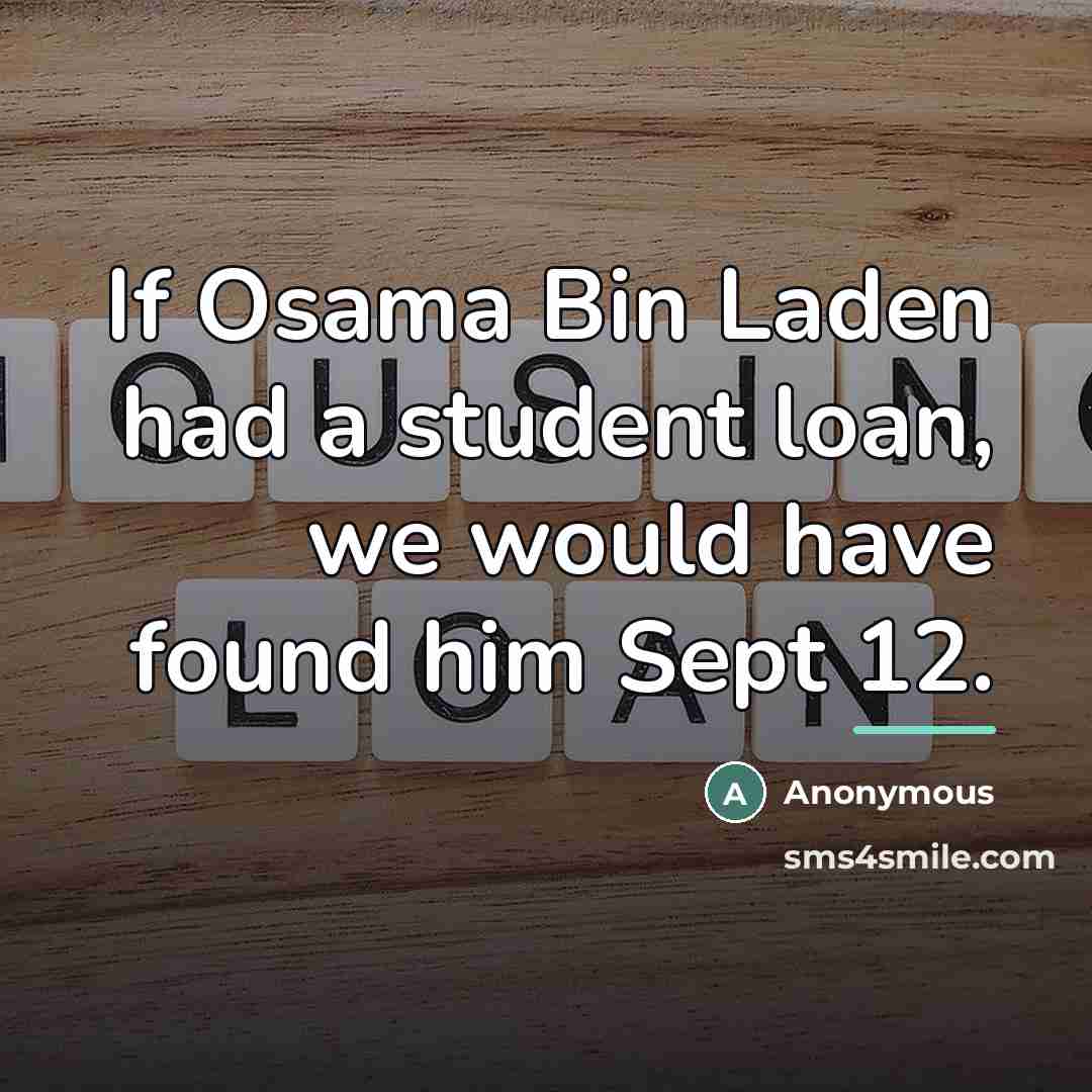 “If Osama Bin Laden had a student loan, we would…” quote by Anonymous