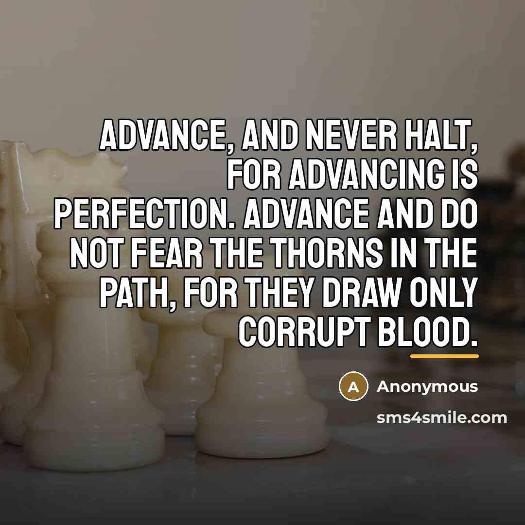 “Advance, and never halt, for advancing is perfection. Advance and…” quote by Anonymous