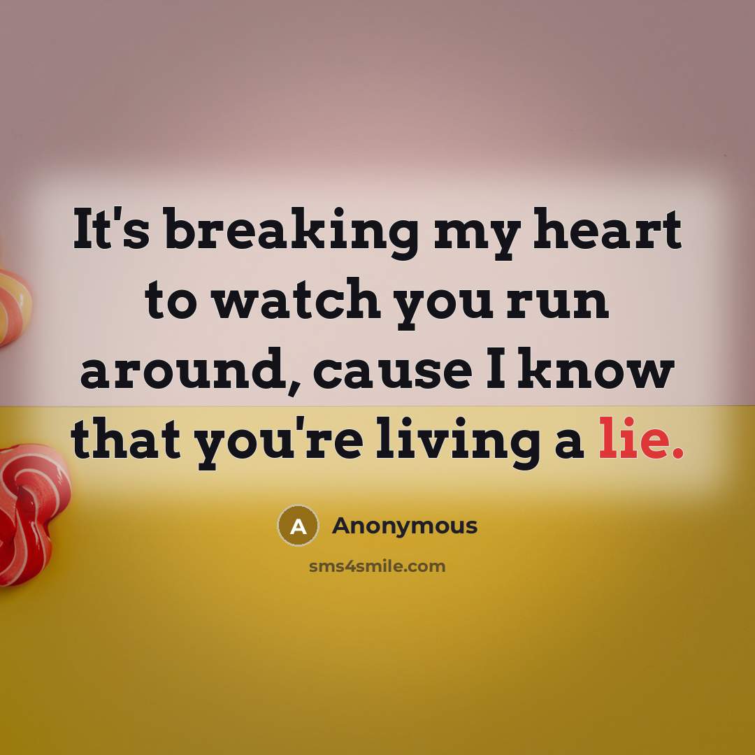 “It's breaking my heart to watch you run around, cause…” quote by Anonymous