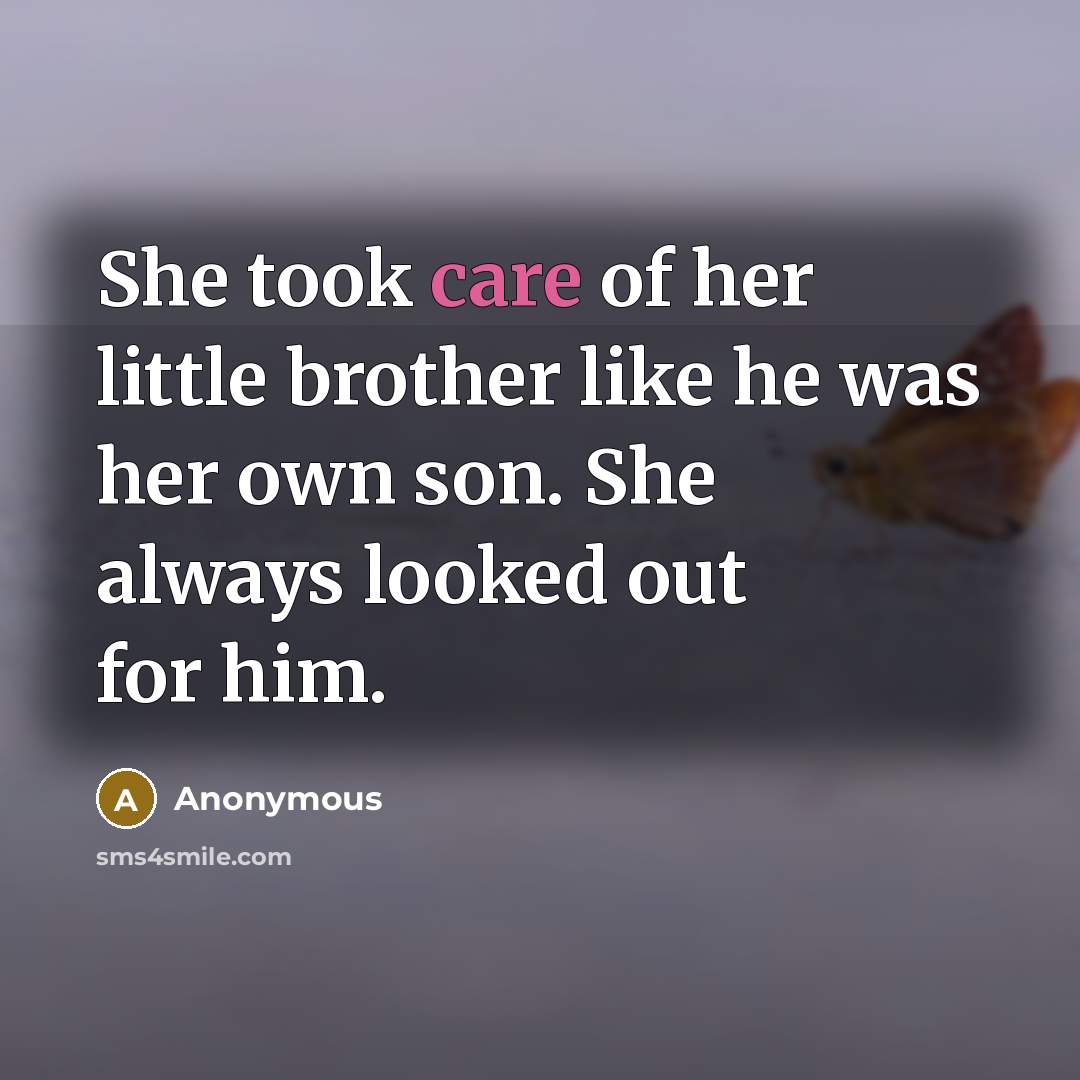 “She took care of her little brother like he was her own son. She always looked out for him.” quote by Anonymous