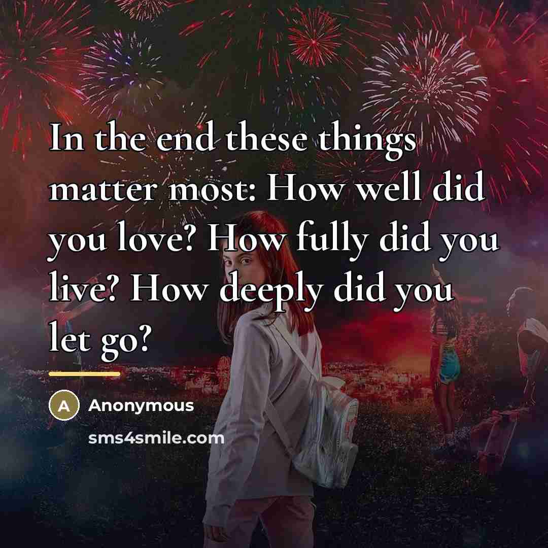 “In the end these things matter most: How well did…” quote by Anonymous