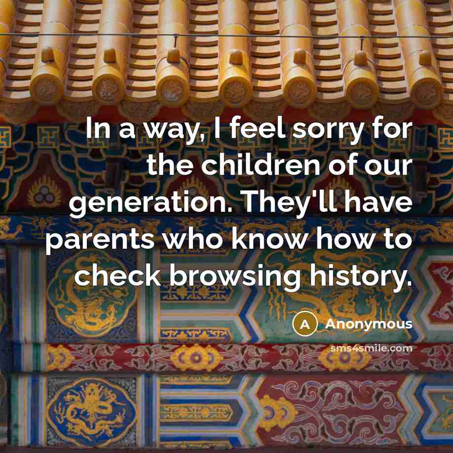 “In a way, I feel sorry for the children of…” quote by Anonymous