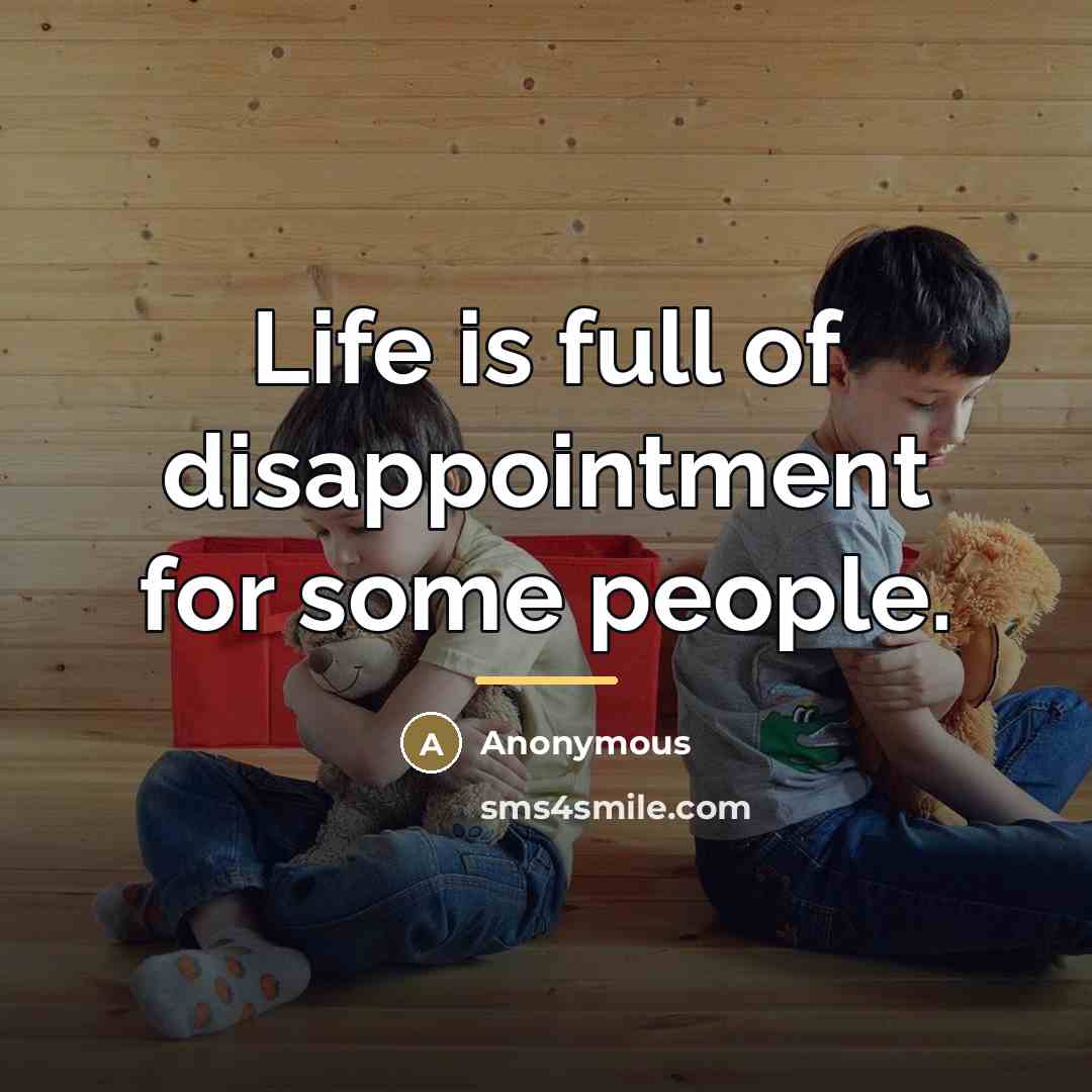 “Life is full of disappointment for some people.…” quote by Anonymous