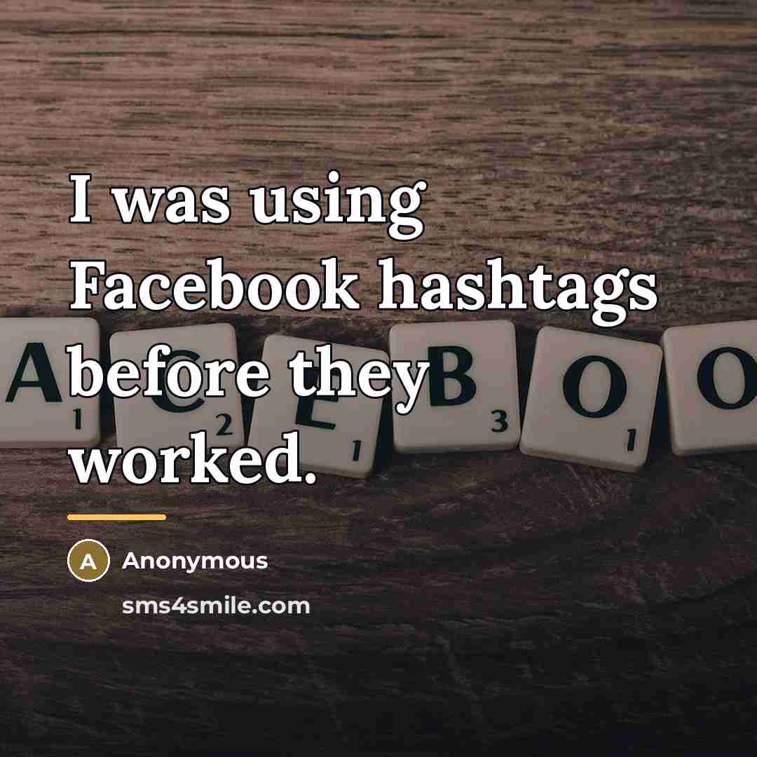 “I was using Facebook hashtags before they worked.…” quote by Anonymous