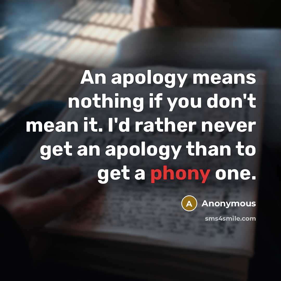 “An apology means nothing if you don't mean it. I'd…” quote by Anonymous