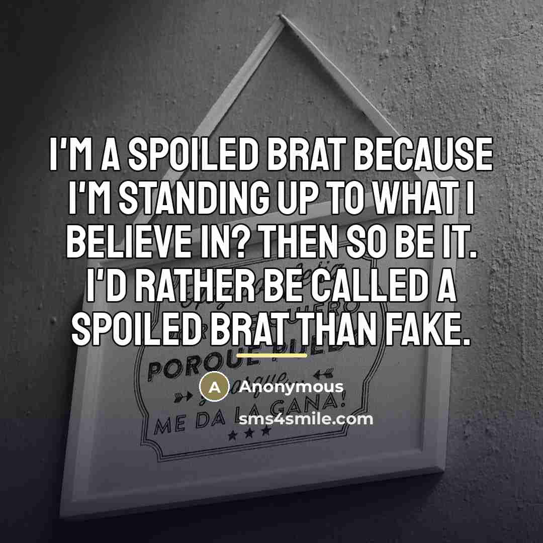 “I'm a spoiled brat because I'm standing up to what…” quote by Anonymous