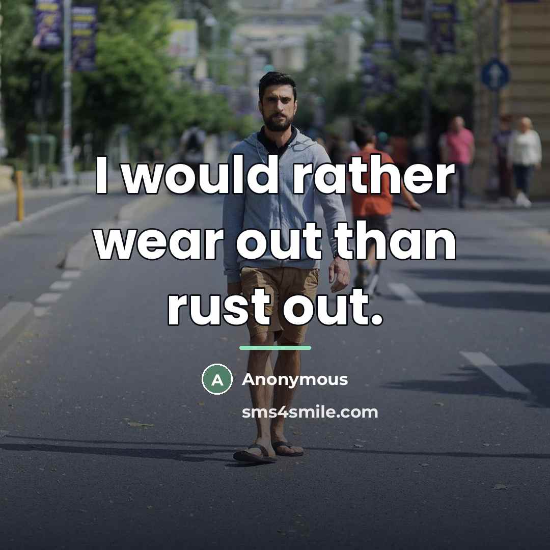 “I would rather wear out than rust out.…” quote by Anonymous
