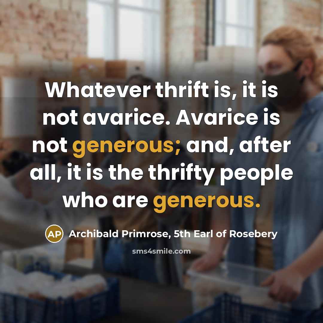“Whatever thrift is, it is not avarice. Avarice is not…” quote by Archibald Primrose, 5th Earl of Rosebery