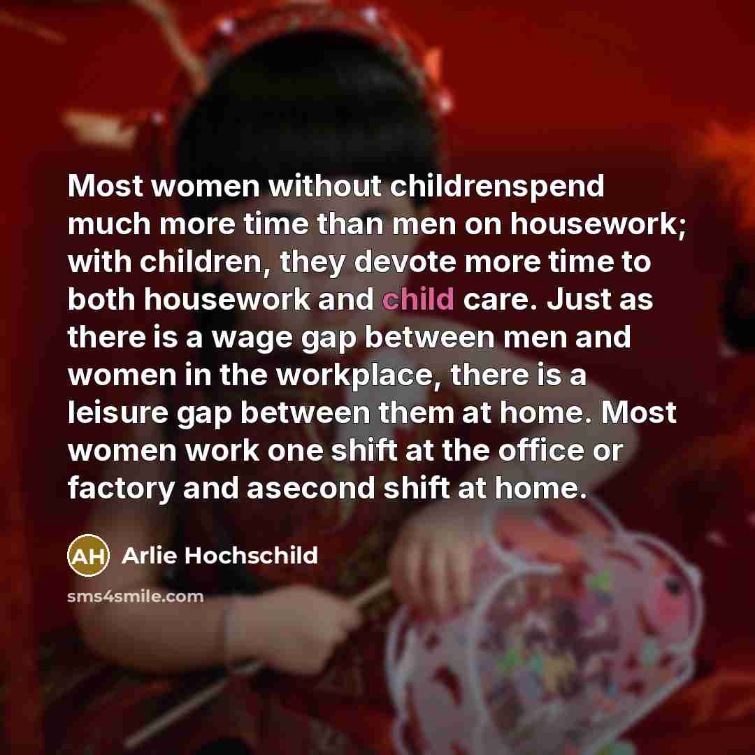 “Most women without childrenspend much more time than men on…” quote by Arlie Hochschild
