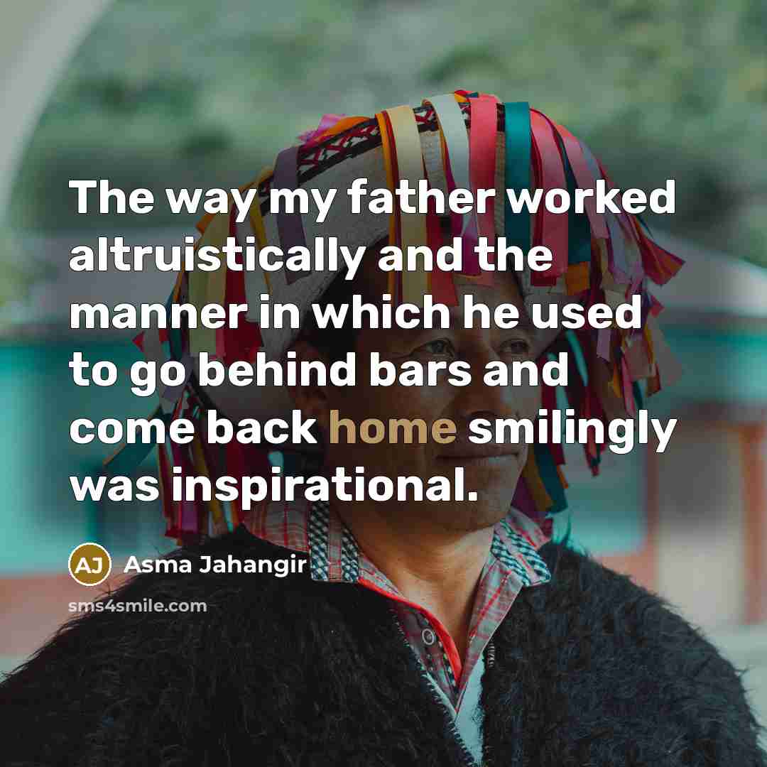 “The way my father worked altruistically and the manner in…” quote by Asma Jahangir
