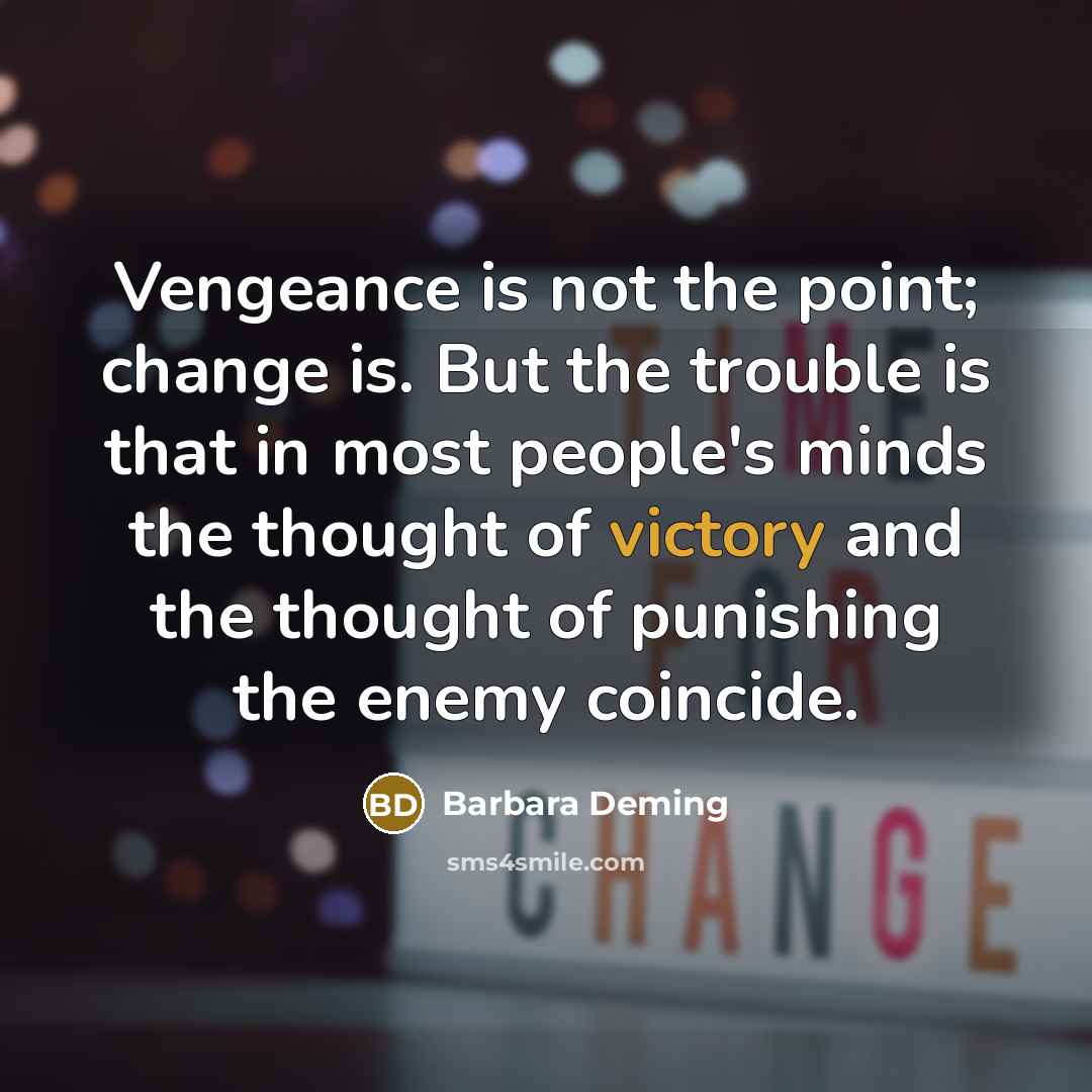 “Vengeance is not the point; change is. But the trouble…” quote by Barbara Deming