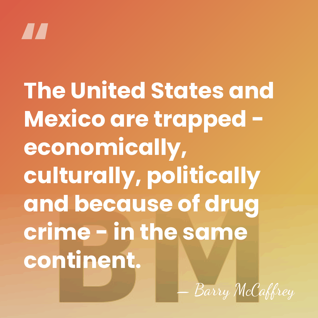 The United States and Mexico are trapped - economically, culturally, politically and&hellip; - Barry McCaffrey