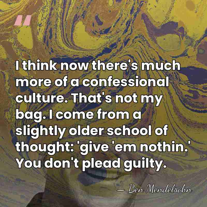 I think now there's much more of a confessional culture. That's not&hellip; - Ben Mendelsohn
